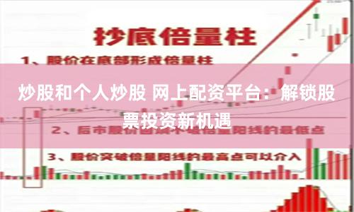 炒股和个人炒股 网上配资平台：解锁股票投资新机遇