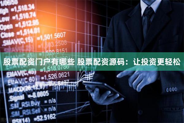 股票配资门户有哪些 股票配资源码：让投资更轻松
