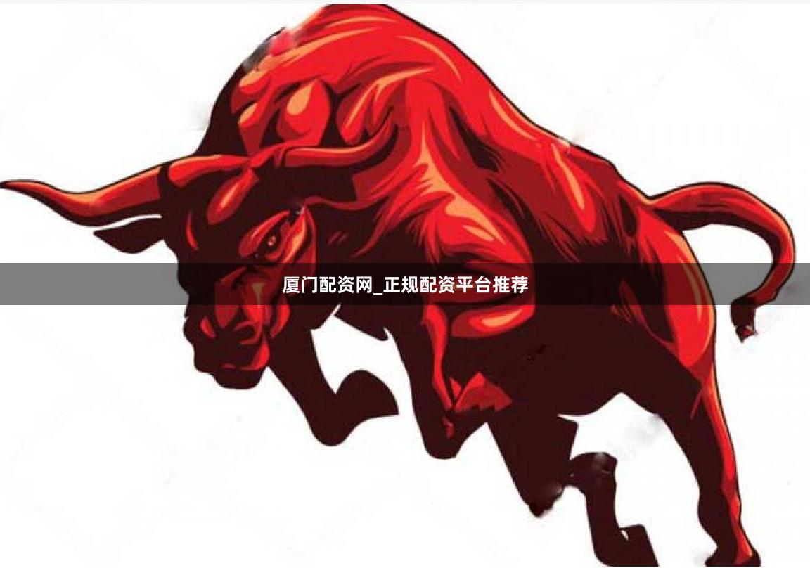 厦门配资网_正规配资平台推荐