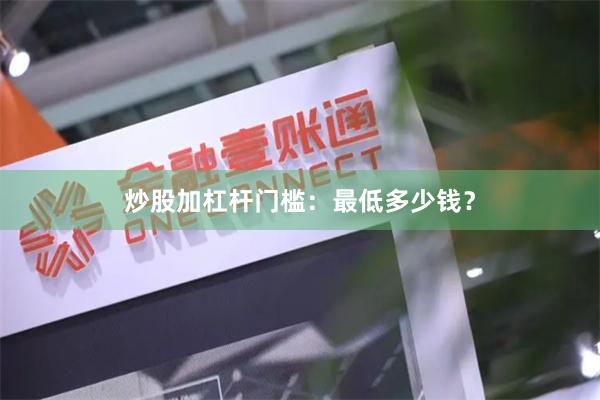 炒股加杠杆门槛：最低多少钱？