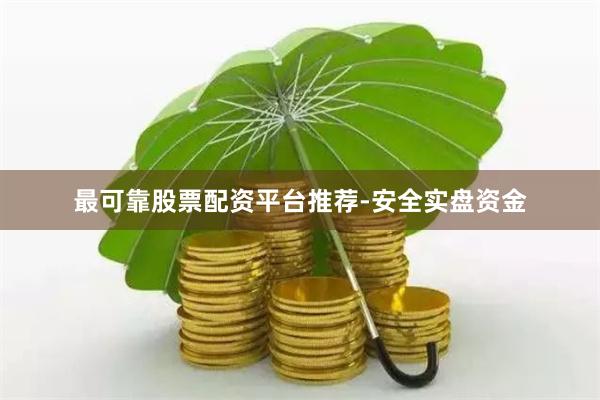 最可靠股票配资平台推荐-安全实盘资金