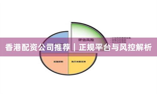香港配资公司推荐｜正规平台与风控解析