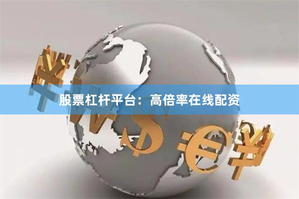 股票杠杆平台：高倍率在线配资